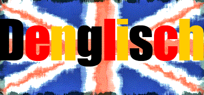 Denglisch? Dann lieber gleich Englisch!